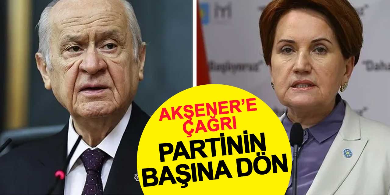 Devlet Bahçeli’den Meral Akşener’e çağrı: Partinin başına dön