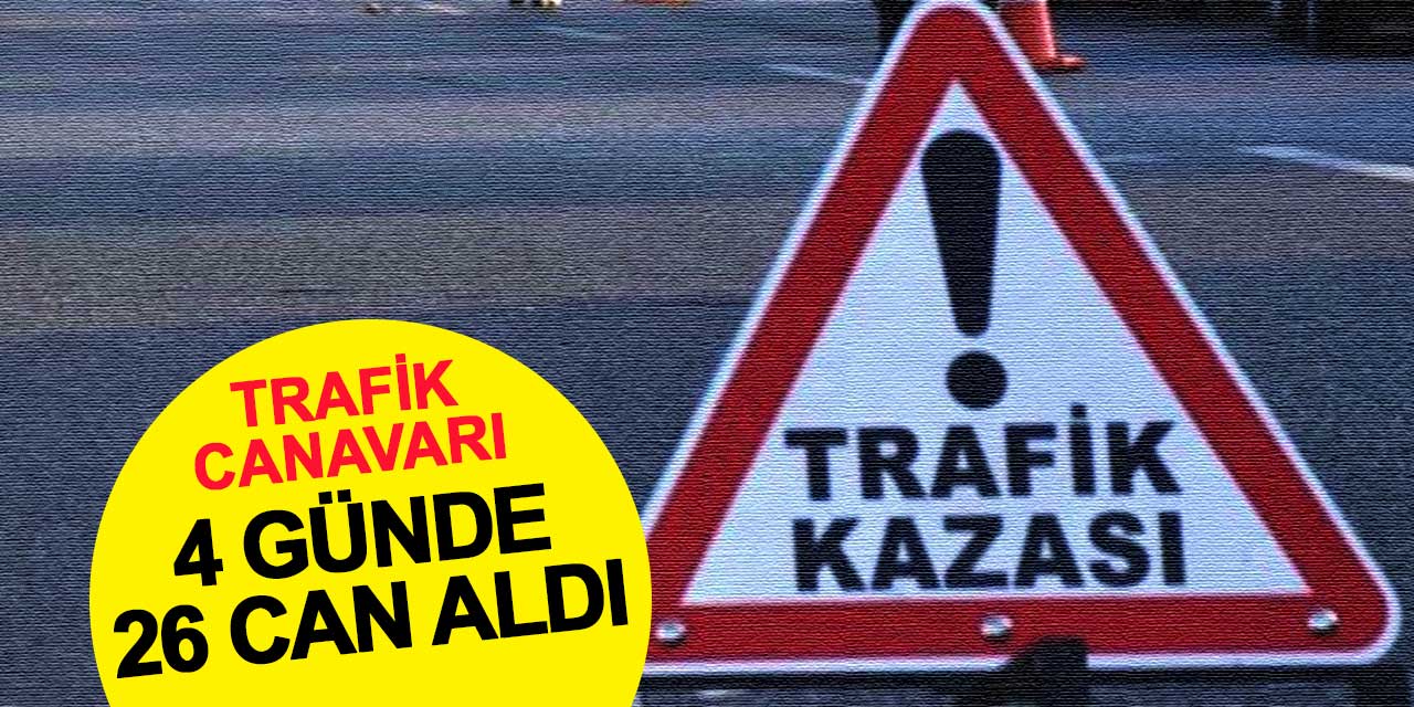 Trafik canavarı bayram tatilinin ilk dört gününde 26 can aldı