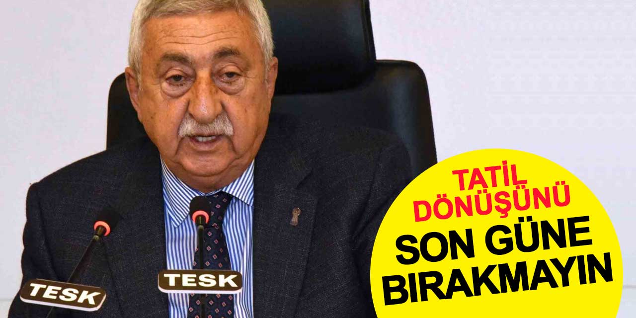 Tatil dönüşünü son güne bırakmayın