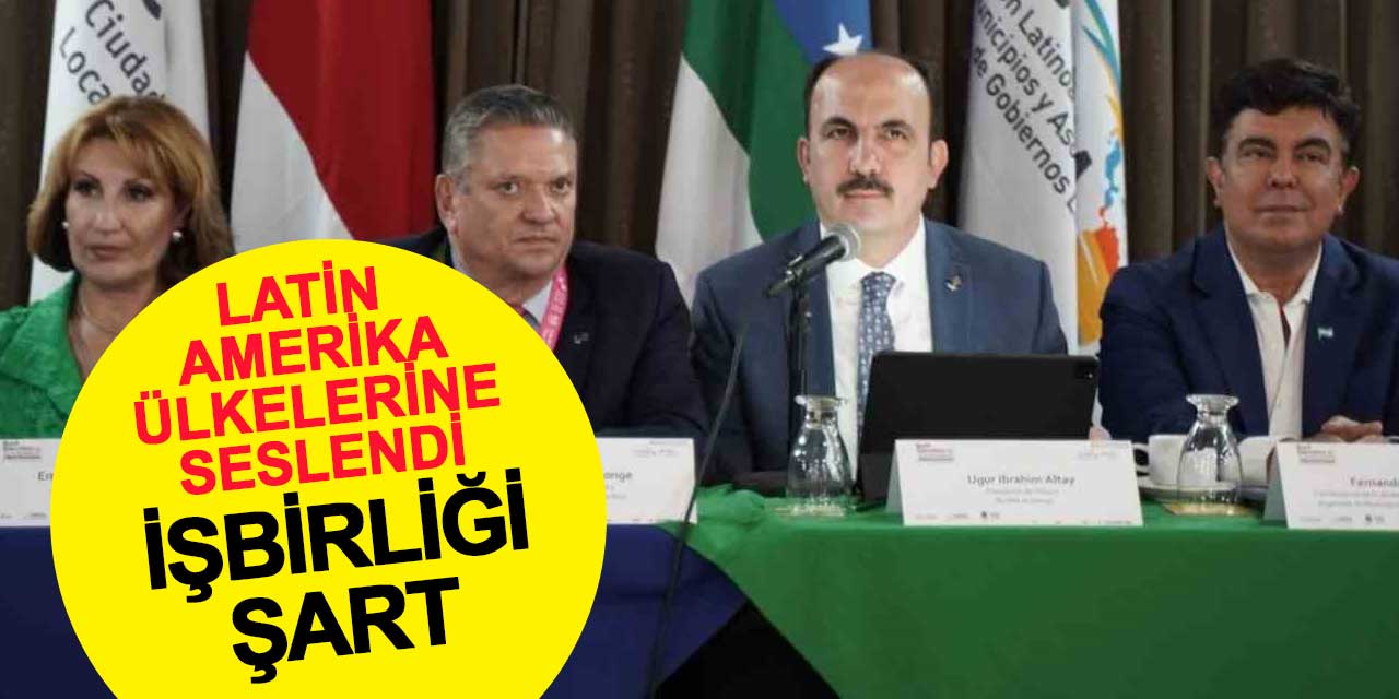 Başkan Altay'dan Latin Amerika ülkelerine çağrı: İşbirliği şart