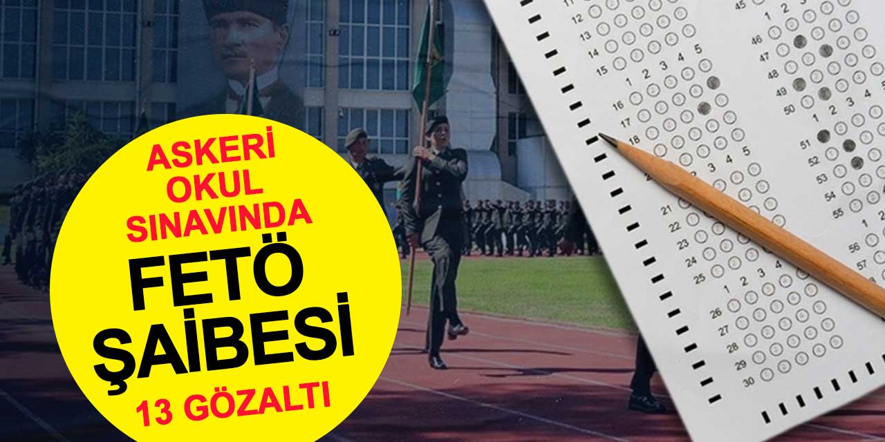 Askeri okullara giriş sınavında FETÖ şaibesi: 13 gözaltı