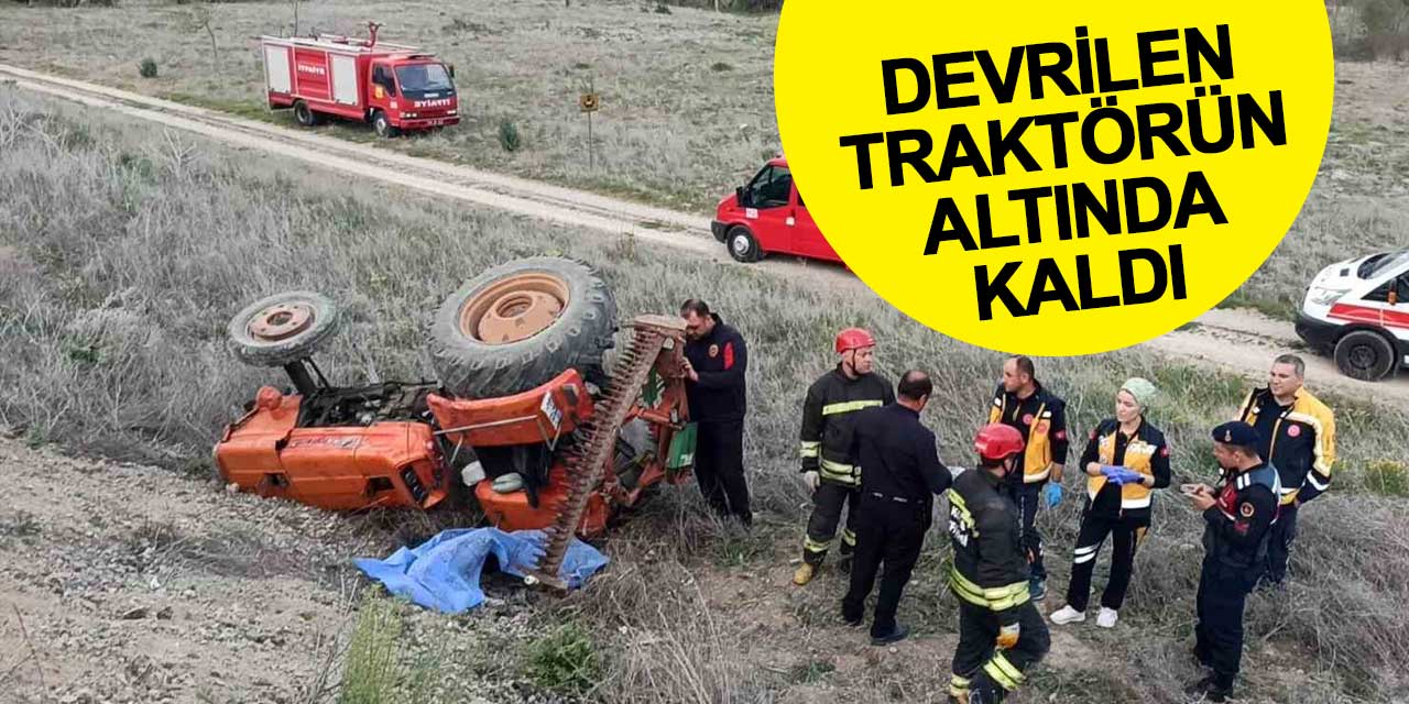 Devrilen traktörünün altında kaldı: Olay yerinde hayatını kaybetti