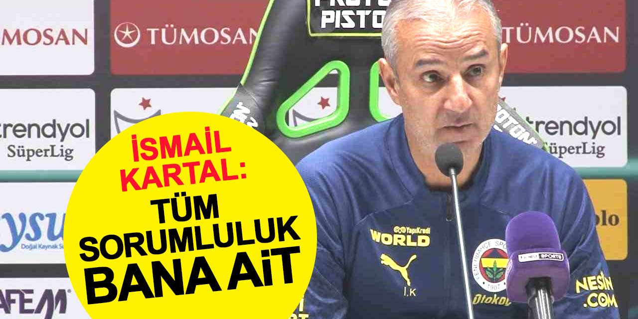 İsmail Kartal: Tüm sorumluluk bana ait