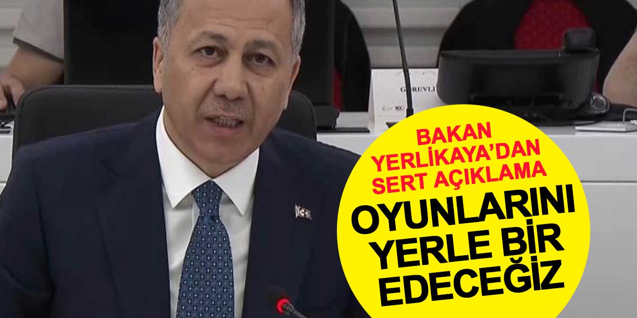Bakan Yerlikaya'dan Sert Açıklama: Oyunlarını Yerle Bir Edeceğiz