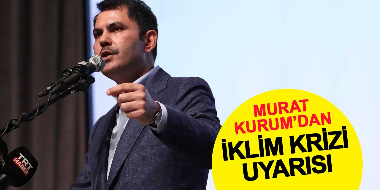 Murat Kurum’dan İklim Krizi Uyarısı