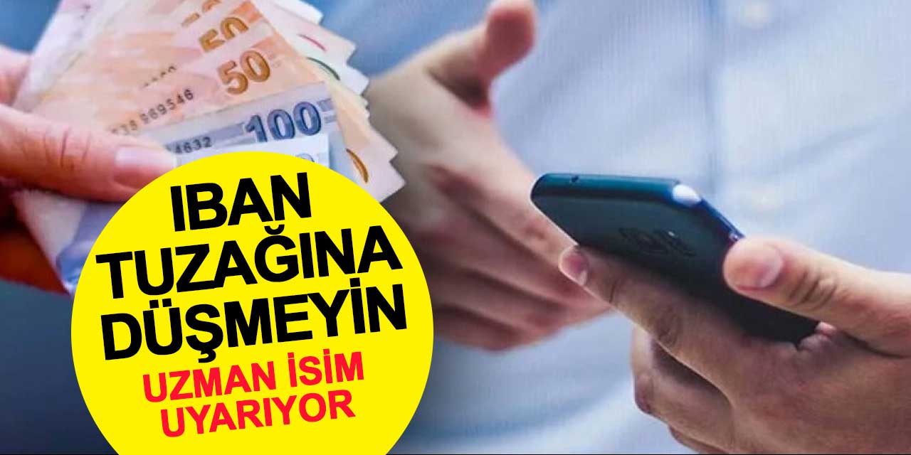 Uzman isim uyarıyor: IBAN tuzağına düşmeyin