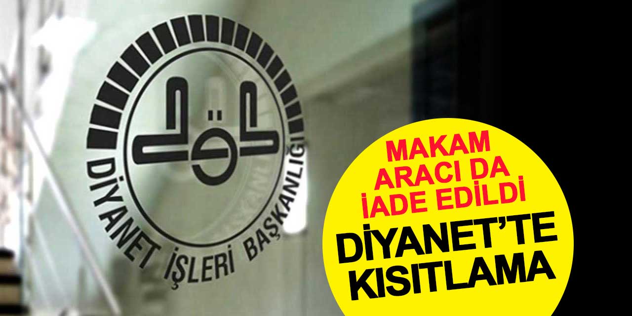 Diyanet harcamalarda kısıtlamaya gidiyor: Makam aracı iade edildi