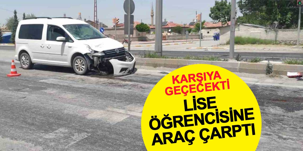 Yolun karşısına geçmek isteyen lise öğrencisine araç çarptı