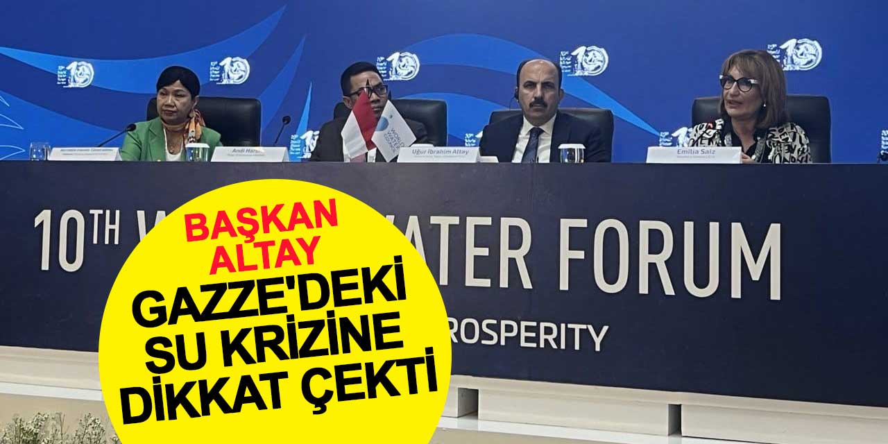 Başkan Altay, 10. Dünya Su Forumu'nda Gazze'deki Su Krizine Dikkat Çekti
