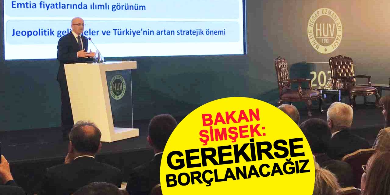Bakan Şimşek: Gerekirse borçlanacağız