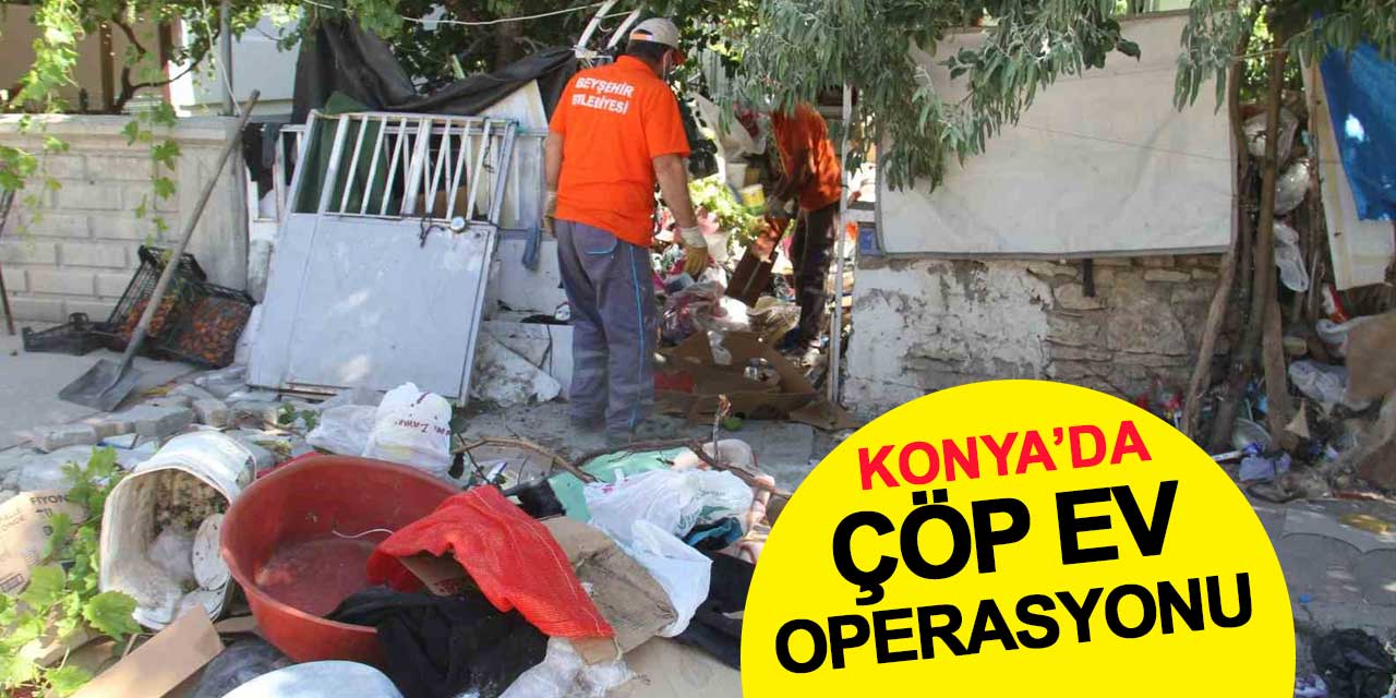 Konya'da çöp ev operasyonu