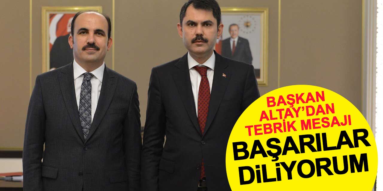 Başkan Altay: Hemşehrimiz Murat Kurum'a muvaffakiyetler diliyorum