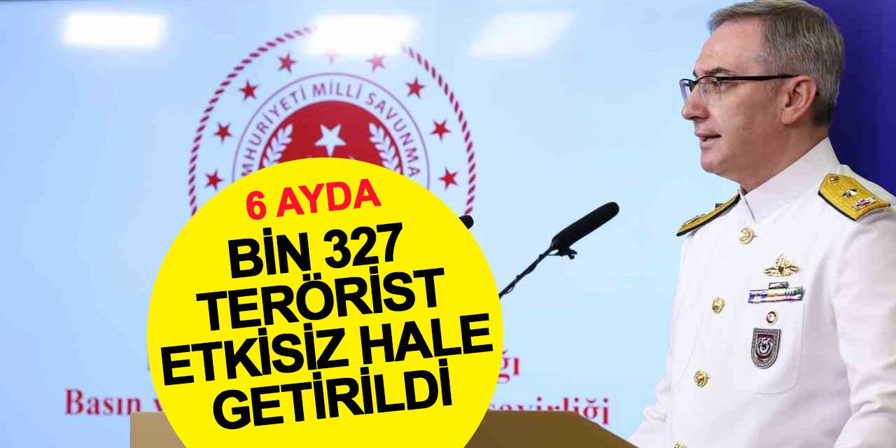 6 ayda bin 327 terörist etkisiz hâle getirildi