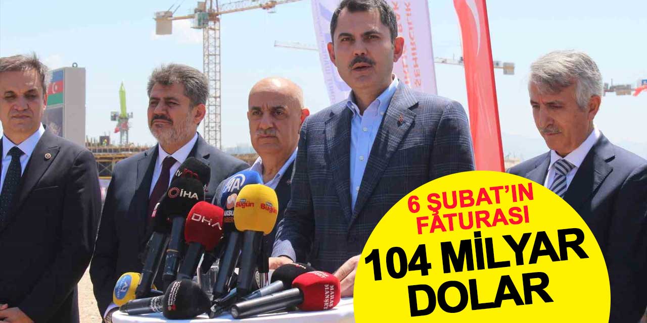 6 Şubat'ın faturası 104 milyar doları aştı