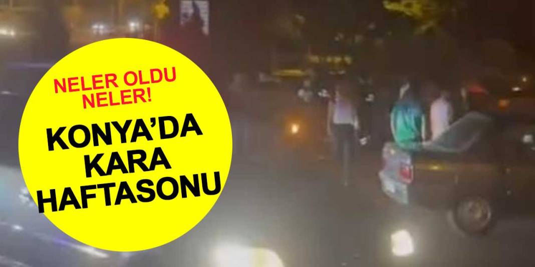 Ne ararsan var! Konya çok kötü 2 günü geride bıraktı