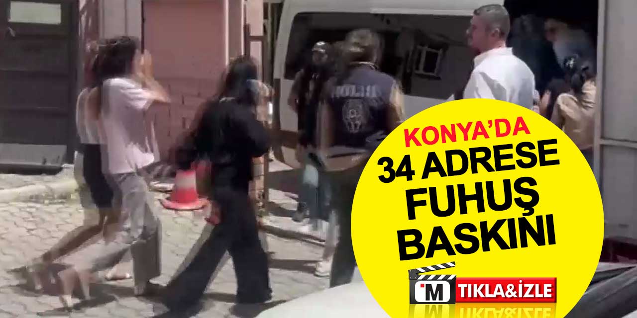 Konya'da 34 adrese fuhuş baskını: 5 tutuklama, 24 sınırdışı