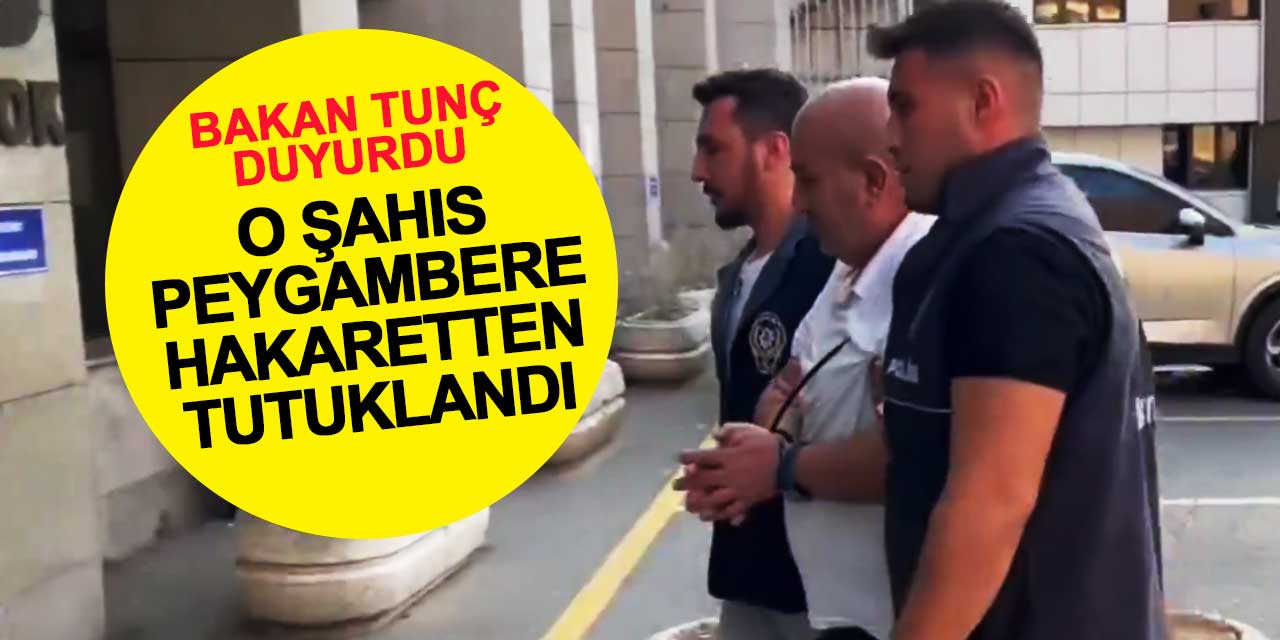 Bakan Tunç duyurdu: Peygambere hakarette bulunan şahıs tutuklandı