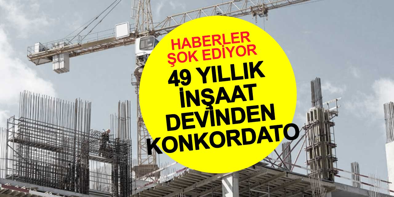 Haberler Şok Ediyor! 49 Yıllık İnşaat Devi'nden Konkordato