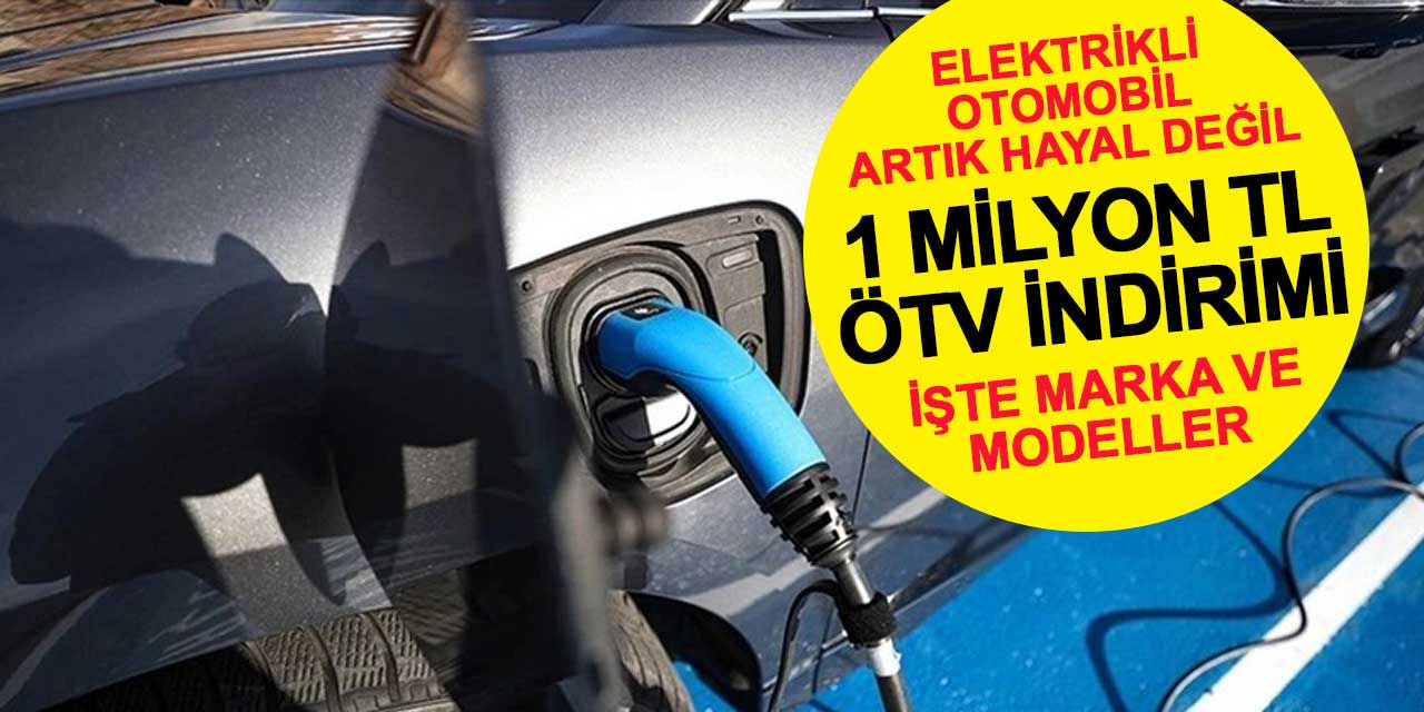 1 milyon lira indirimle elektrikli araç almak artık hayal değil! İşte ÖTV indirimi yapılan elektrikli otomobiller
