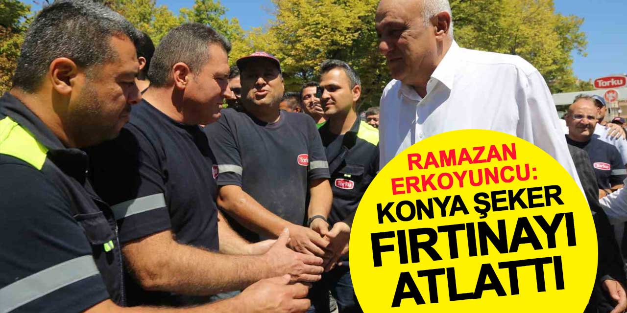 Başkan Erkoyuncu: Konya Şeker fırtınayı atlattı