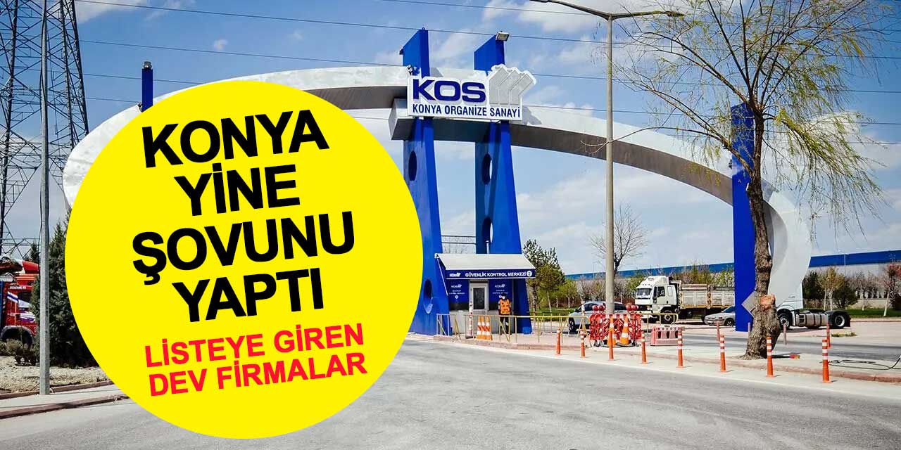 Konya yine şovunu yaptı! Listeye giren dev firmalar hangileri?