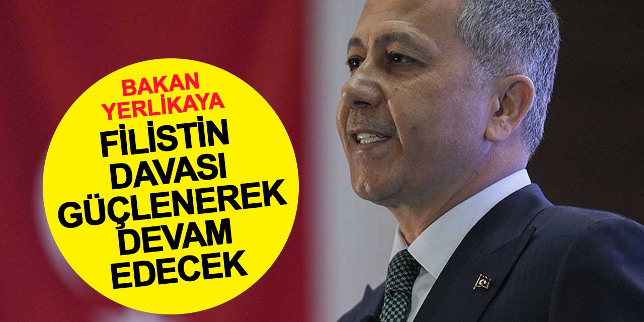 Bakan Yerlikaya: Filistin davası güçlenerek devam edecek