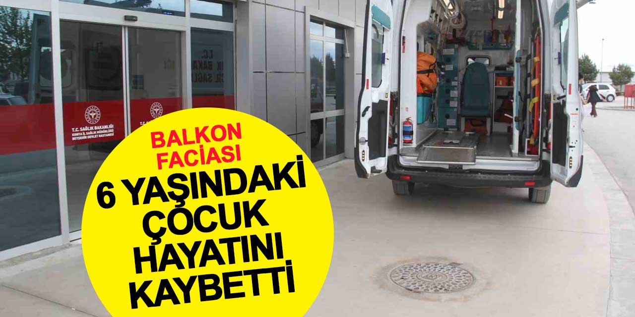 Konya’da Balkon Faciası: 6 Yaşındaki Çocuk Hayatını Kaybetti