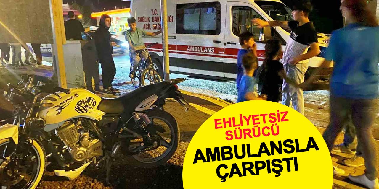 Ehliyetsiz motosikletli hasta taşıyan ambulansla çarpıştı