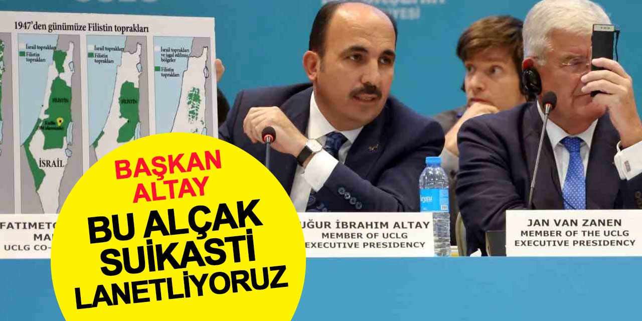 UCLG Başkanı Altay: Hamas Lideri Heniye’yi alçakça bir suikastle katleden İsrail’i lanetliyoruz