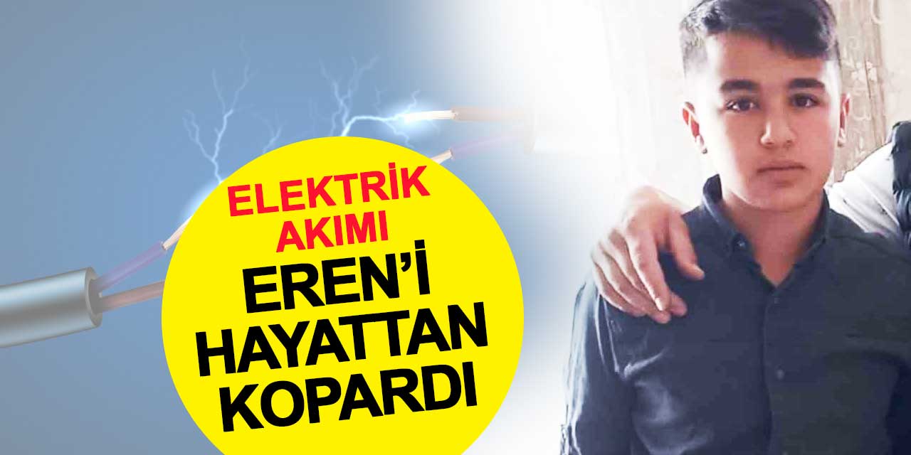 Konya'da elektrik akımına kapılan 16 yaşındaki Eren Dağ hayatını kaybetti
