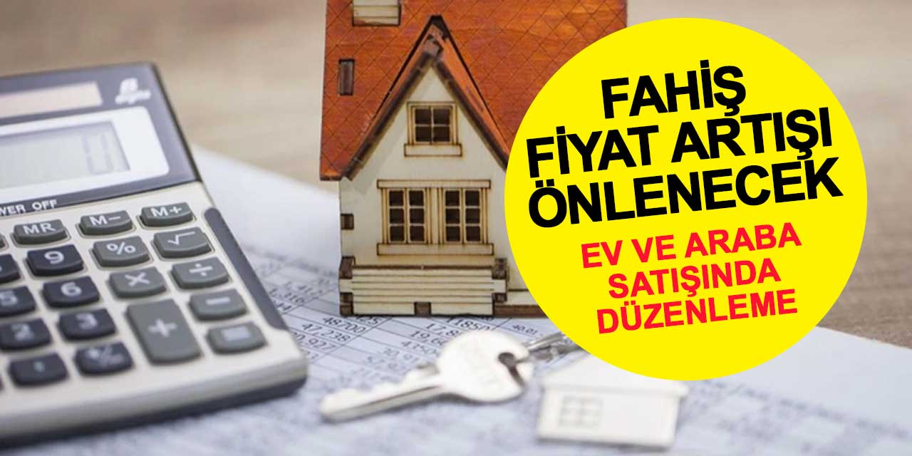 Konut ve Otomobil Piyasasında Fahiş Artışların Önüne Geçecek Düzenleme Yürürlüğe Giriyor