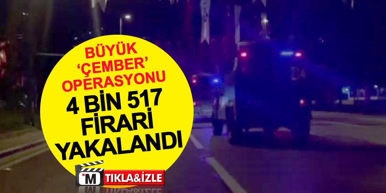 Türkiye'de büyük 'çember' operasyonu: 5 günde 4 bin 517 firari yakalandı