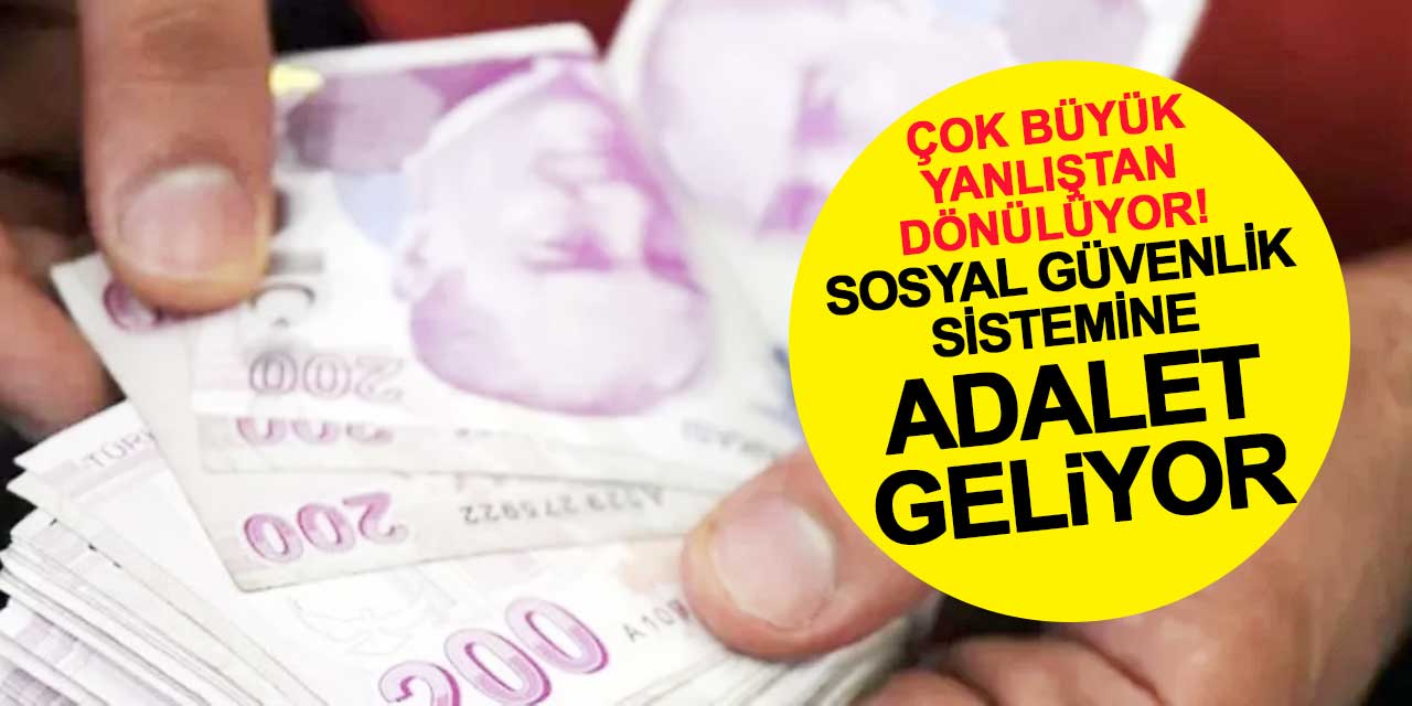 Çok büyük yanlıştan dönülüyor! Sosyal Güvenlik Sistemine Adalet Geliyor