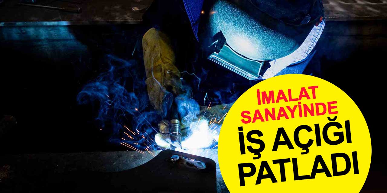 İmalat Sanayinde İş Açığı Patladı