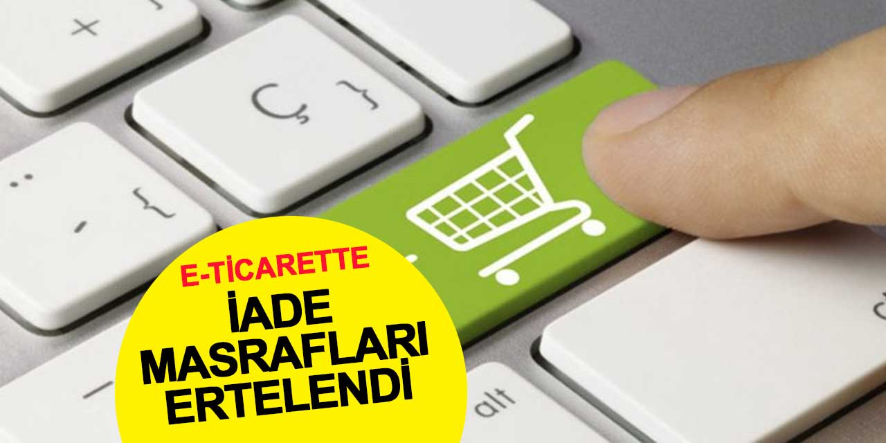 e-Ticarette İade Masrafları 1 Yıl Ertelendi