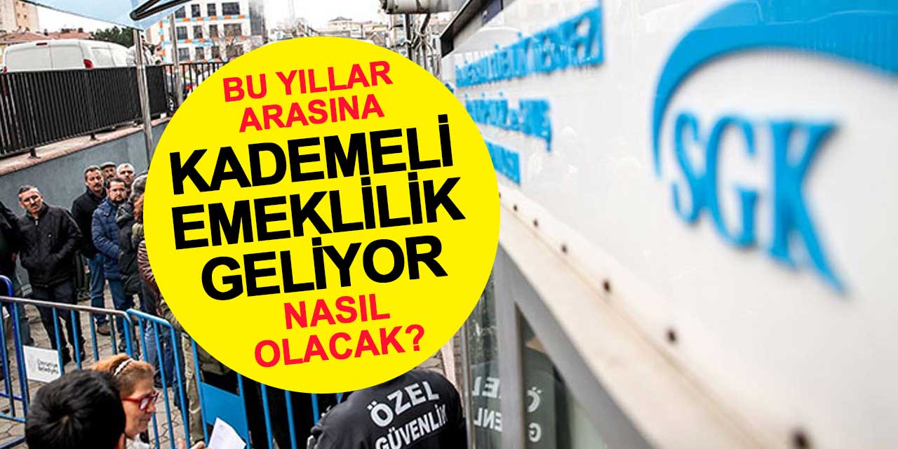 Bu yıllar arasına kademeli emeklilik geliyor! Kademeli emeklilik nasıl olacak?