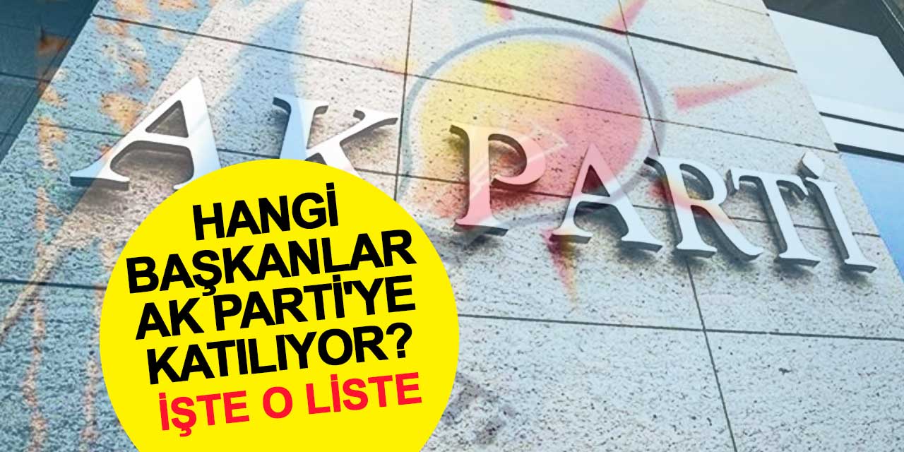 Hangi başkanlar AK Parti'ye katılıyor? Konya'dan da var! İşte o liste