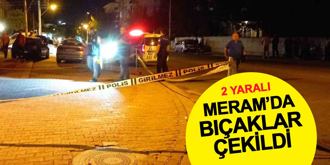 Meram'da bıçaklar çekildi: Sokak ortasındaki kavgada 2 kişi yaralandı