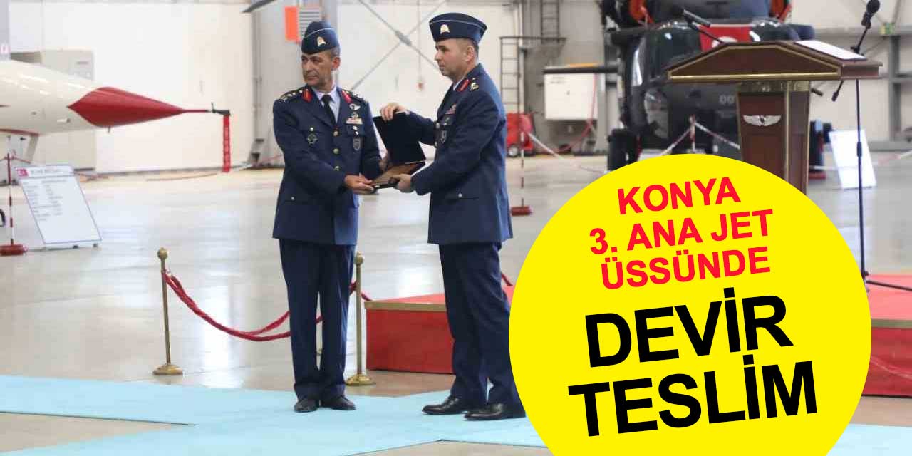 Konya 3. Ana Jet Üs ve Garnizon Komutanlığında Devir Teslim