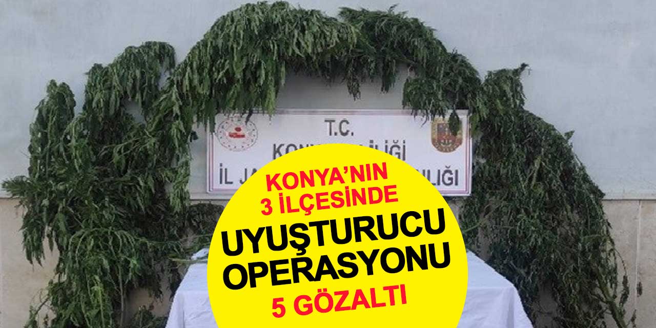 Konya’nın 3 ilçesinde uyuşturucu operasyonu: 5 gözaltı