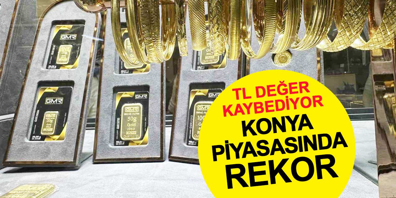 Konya Piyasalarında Altın ve Döviz Rekor Kırdı: TL'de Değer Kaybı Sürüyor
