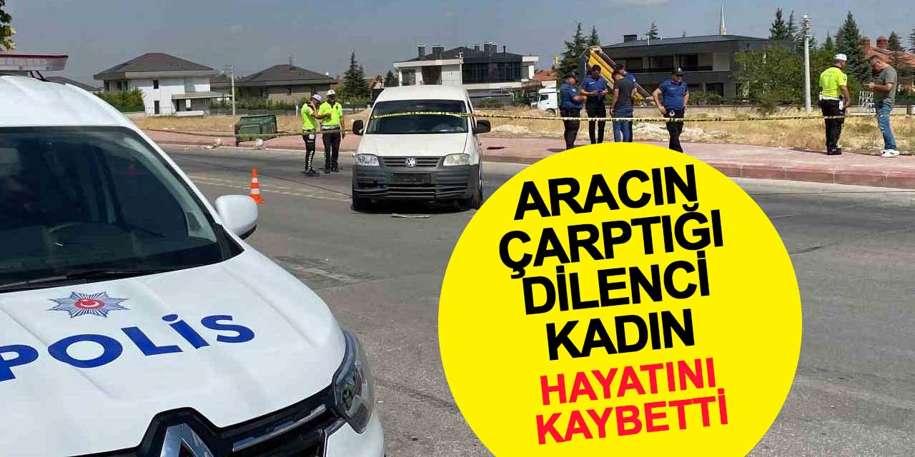 Meram'da kontrolden çıkan araç dilenci kadına çarptı: Hastanede hayatını kaybetti