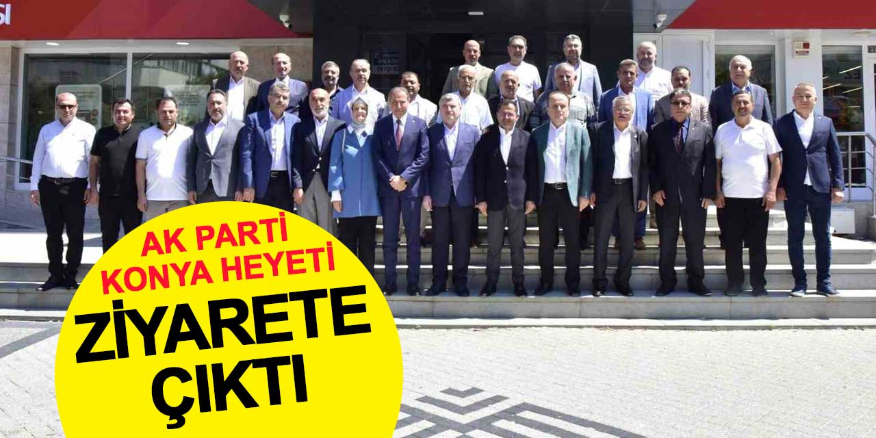 AK Parti Konya heyeti ziyarete çıktı