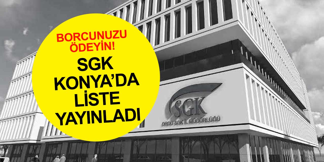 SGK Konya'da liste yayınladı! Borçlarınızı ödeyin