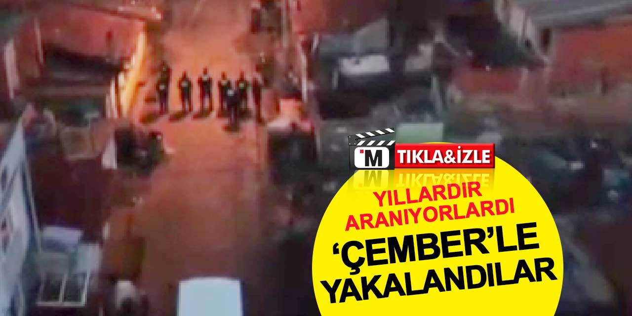 Yıllardır aranıyorlardı, 'Çember'le yakalandılar