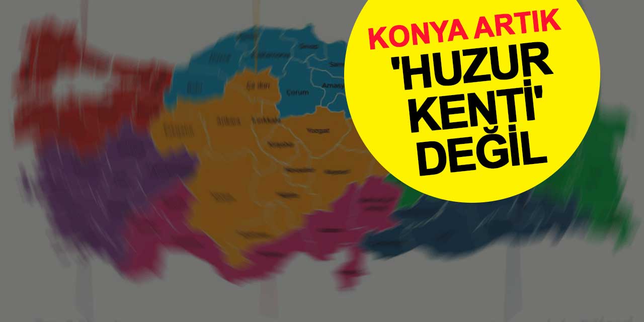 Konya Artık 'Huzur Kenti' Değil