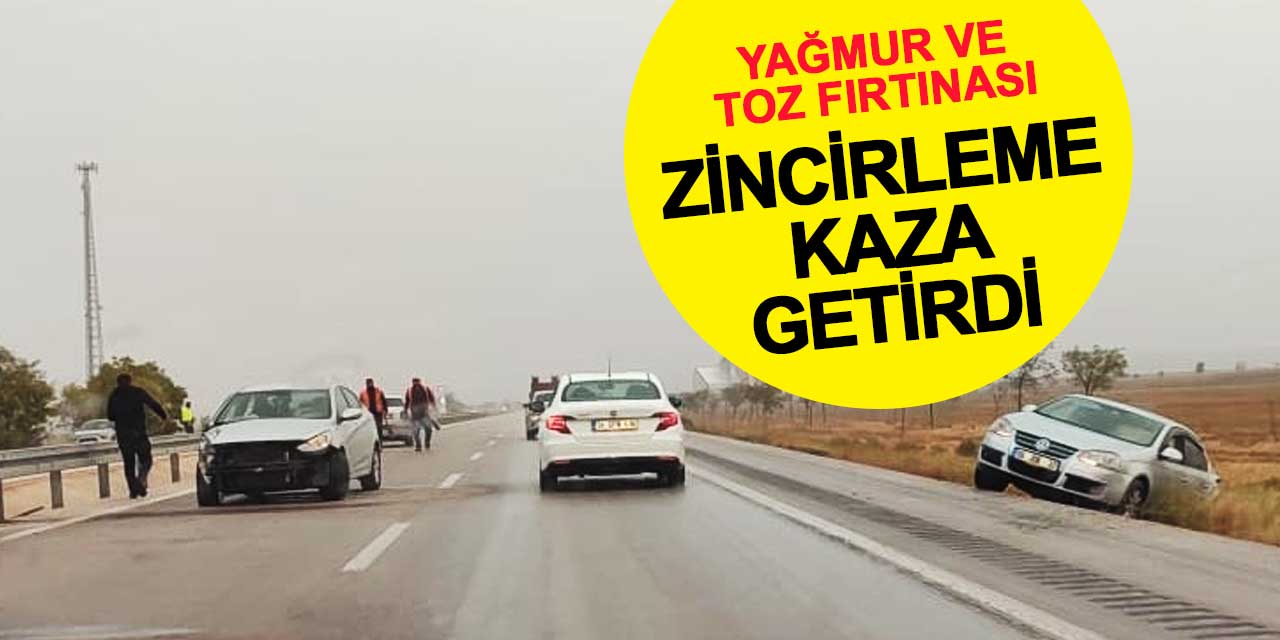 Konya-Ankara Karayolunda Toz Fırtınası ve Yağmur Zincirleme Kazaya Neden Oldu