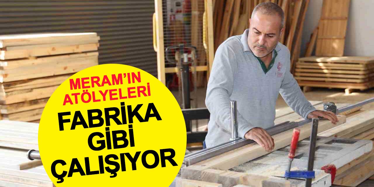Meram Belediyesi'nin atölyeleri fabrika gibi çalışıyor