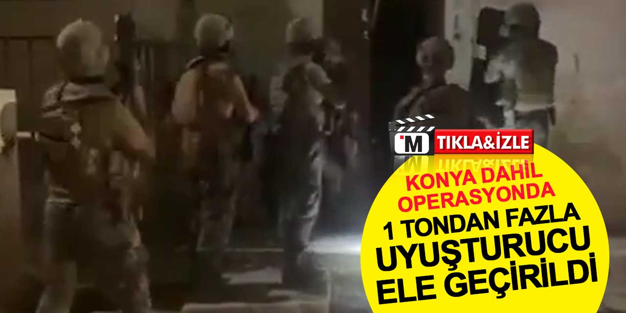 Konya dahil operasyonda 1 tondan fazla uyuşturucu ele geçirildi
