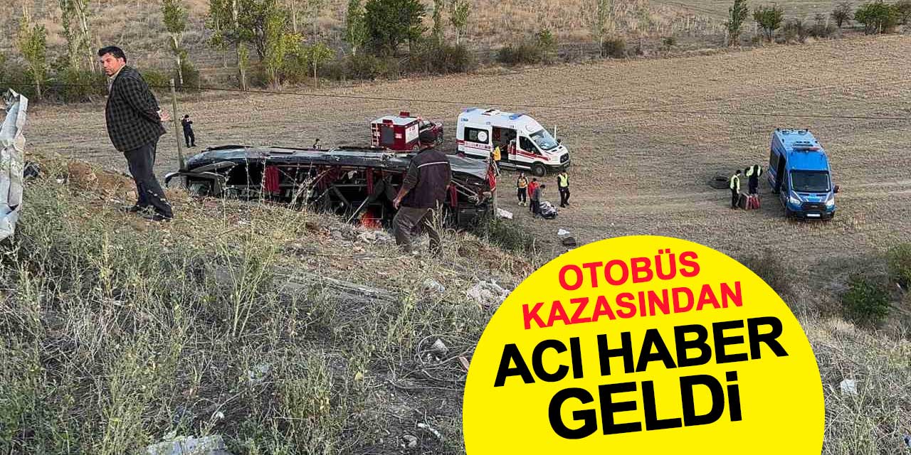 Konya yolundaki otobüs kazasından acı haber geldi